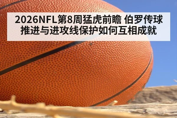 2026NFL第8周猛虎前瞻 伯罗传球推进与进攻线保护如何互相成就